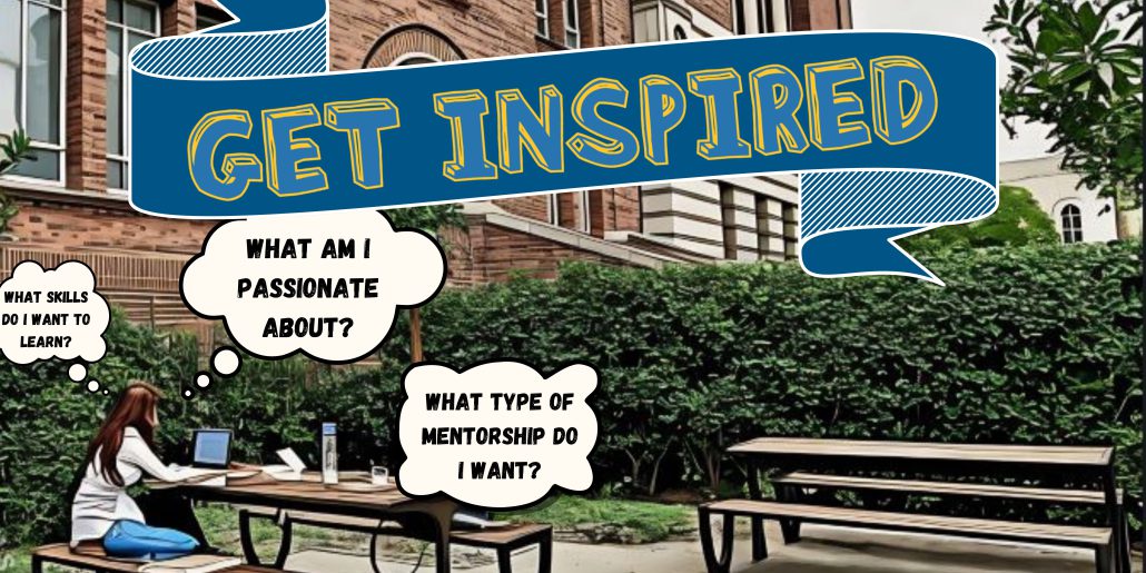 Get Inspired. What am I passionate about? What skills do I want to learn? What type of mentorship do I want?